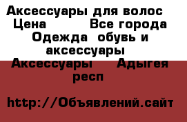 Аксессуары для волос › Цена ­ 800 - Все города Одежда, обувь и аксессуары » Аксессуары   . Адыгея респ.